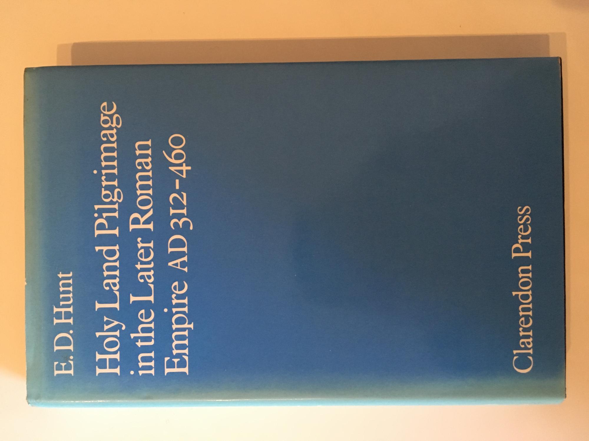 Holy Land Pilgrimage in the Later Roman Empire, A.D.312-460 - Hunt, Edward David