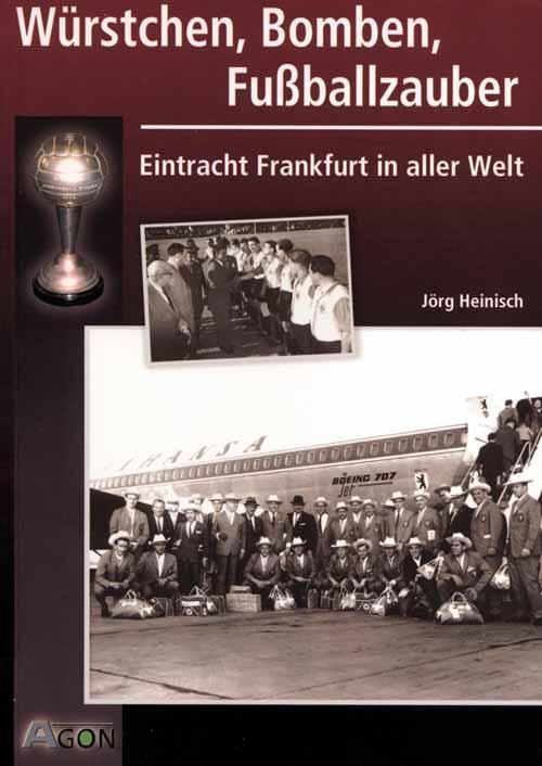 Würstchen, Bomben, Fußballzauber -Eintracht Frankfurt in aller Welt - Frankfurt - Heinisch, Jörg
