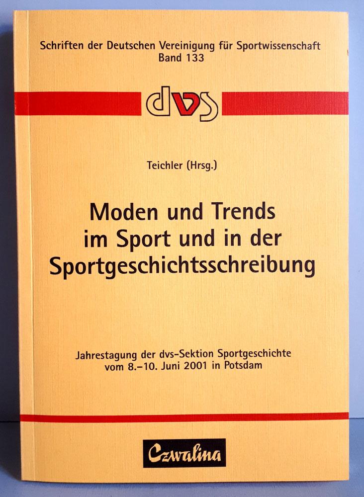 Moden und Trends im Sport und in der Sportgeschichtsschreibung - Jahrestagung der DVS-Sektion Sportgeschichte vom 8. - 10. Juni 2001 in Potsdam. - Teichler, Hans Joachim (Hg.)