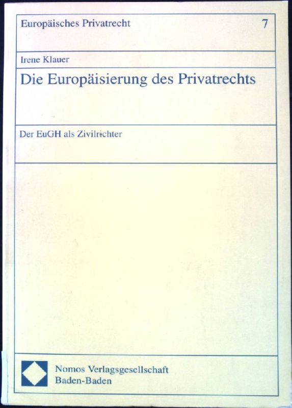 Die Europäisierung des Privatrechts : der EuGH als Zivilrichter. Europäisches Privatrecht ; Bd. 7 : Sekt. A, Einheitsrecht - Klauer, Irene