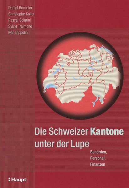 Die Schweizer Kantone unter der Lupe: Behörden, Personal, Finanzen - Sciarini, Pascal, Daniel Bochsler Christophe Koller u. a.