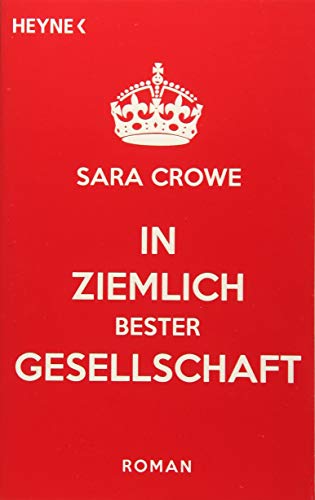 In ziemlich bester Gesellschaft : Roman. Sara Crowe. Aus dem Engl. von Heike Schlatterer und Elsbeth Ranke - Crowe, Sara (Verfasser) und Heike (Übersetzer) Schlatterer