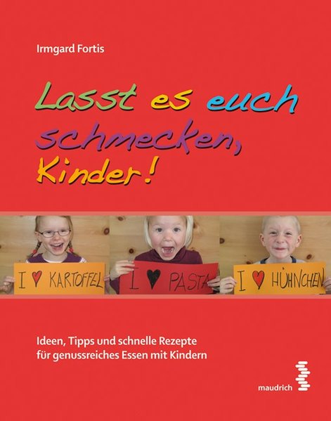 Lasst es euch schmecken, Kinder. Ideen, Tipps und gesunde Rezepte für genussreiches Essen mit Kindern. - Fortis, Irmgard