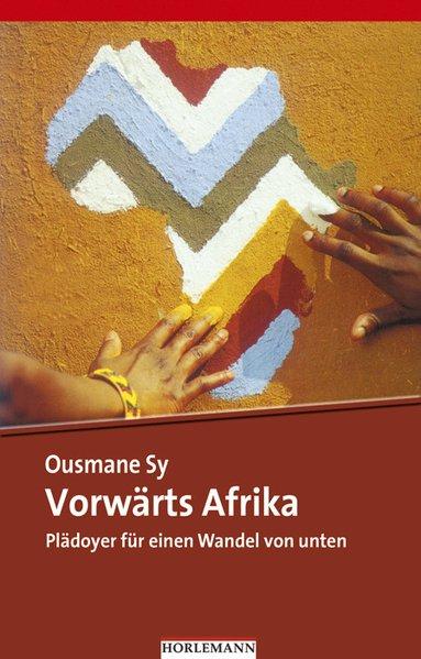 Vorwärts Afrika: Plädoyer für einen Wandel von unten - Sy, Ousmane