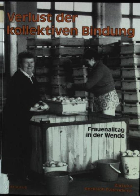 Verlust der kollektiven Bindung : Frauenalltag in der Wende. Frauen, Gesellschaft, Kritik ; Bd. 22 - Rocksloh-Papendieck, Barbara