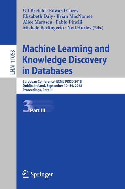 Machine Learning and Knowledge Discovery in Databases : European Conference, ECML PKDD 2018, Dublin, Ireland, September 10-14, 2018, Proceedings, Part III - Ulf Brefeld