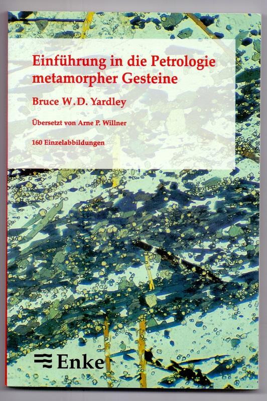 Einführung in die Petrologie metamorpher Gesteine. Bruce W. D. Yardley. Übers. von Arne P. Willner - Yardley, Bruce W. D. (Verfasser)