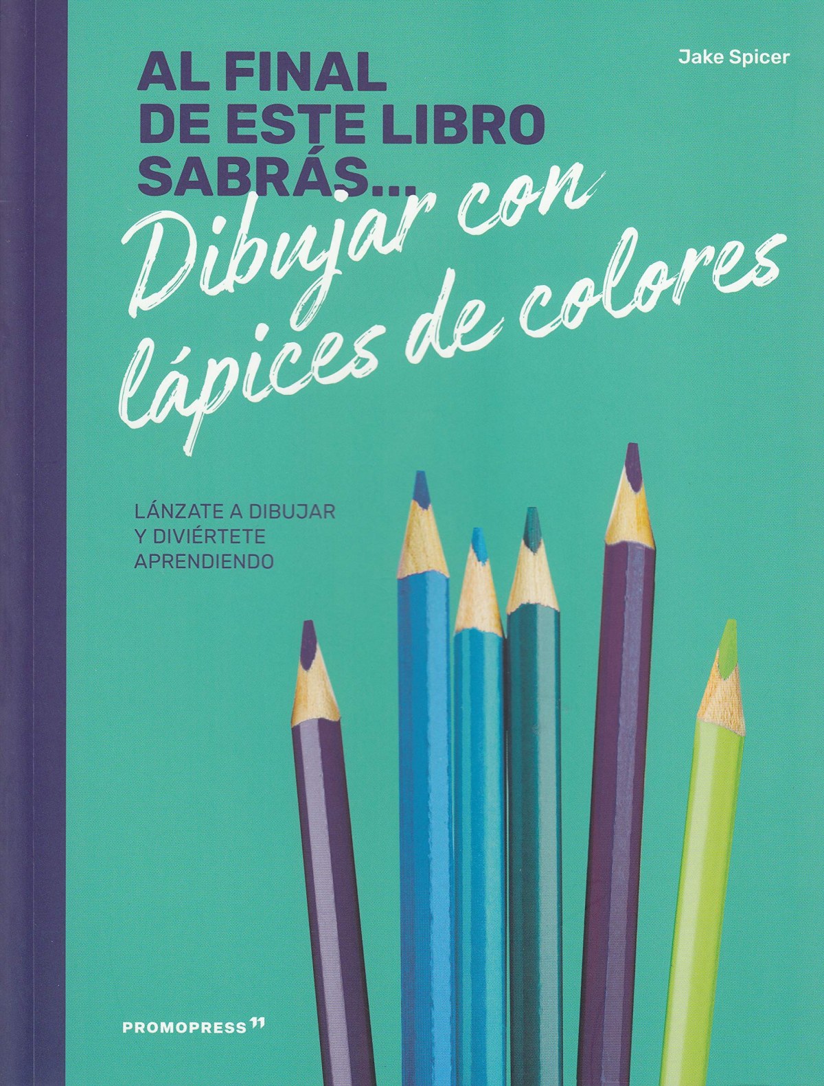 Al final de este libro sabrs. dibujar con lpices de colores - Spicer, Jake