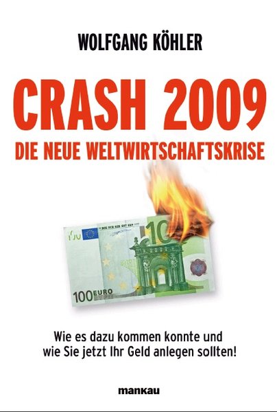 Crash 2009 - Die neue Weltwirtschaftskrise. Wie es dazu kommen konnte und wie Sie jetzt Ihr Geld anlegen sollten! - Köhler, Wolfgang