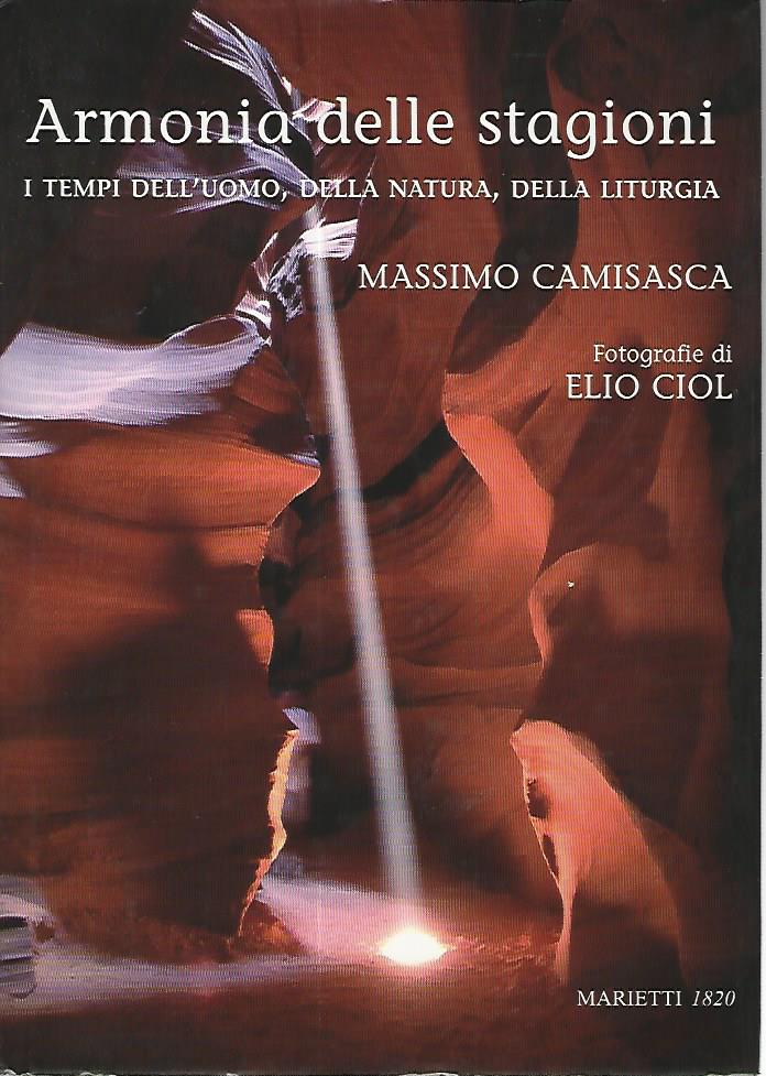 Armonia delle stagioni. I tempi dell'uomo,della natura,della liturgia - Massimo Camisasca-Elio Ciol