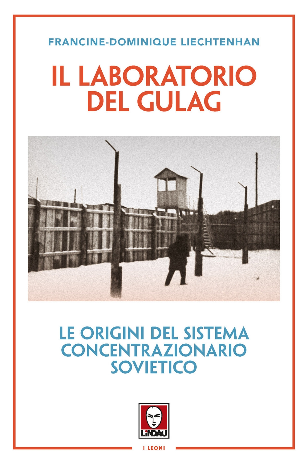 Il laboratorio del Gulag. Le origini del sistema concentrazionario sovietico - Francine-Dominique Liechtenhan