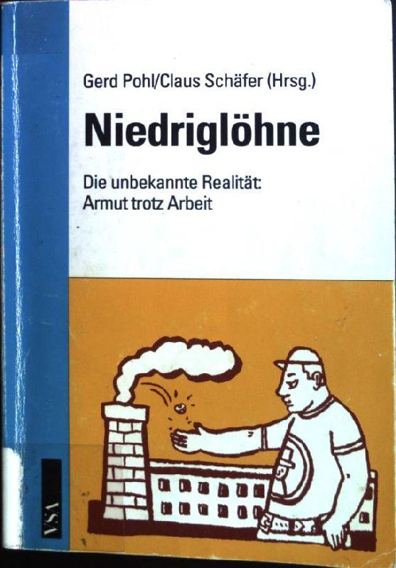 Niedriglöhne : die unbekannte Realität: Armut trotz Arbeit ; empirische Bestandsaufnahme und politische Lösungsvorschläge. - Pohl, Gerd und Claus Schäfer