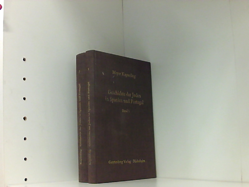 Geschichte der Juden in Spanien und Portugal: Band I: Die Juden in Navarra, den Baskenländern und auf den Balearen. Band II: Geschichte der Juden in Portugal Band I: Die Juden in Navarra, den Baskenländern und auf den Balearen. Band II: Geschichte der Juden in Portugal - Kayerling, Meyer