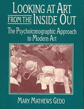 Looking at Art from the Inside Out: The Psychoiconographic Approach to Modern Art. [First edition]. - Gedo, Mary Matthews.