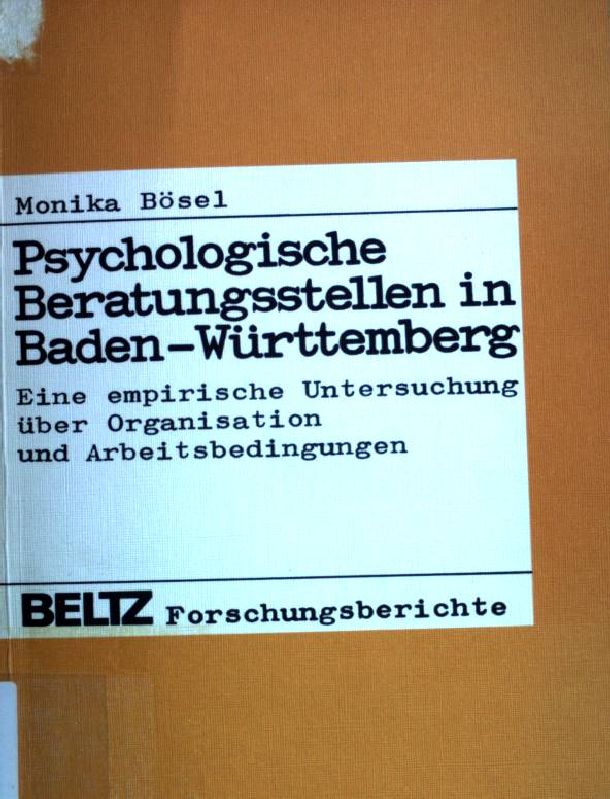 Psychologische Beratungsstellen in Baden-Württemberg : e. empir. Unters. über Organisation u. Arbeitsbedingungen. Beltz-Forschungsberichte. - Bösel, Monika
