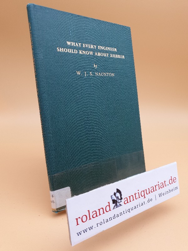 What Every Engineer Should Know about Rubber - J. S. Naunton, W.