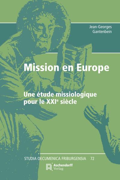 Mission en Europe: Une etude missiologique pour le XXIe siecle (Studia Oecumenica Friburgensia) : Une étude missiologique pour le XXIe siecle - Jean-Georges Gantenbein