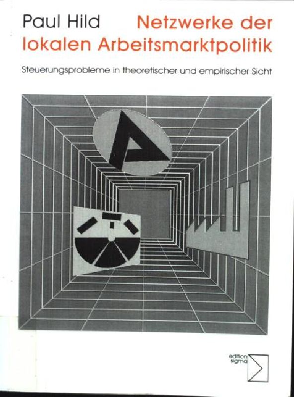 Netzwerke der lokalen Arbeitsmarktpolitik : Steuerungsprobleme in theoretischer und empirischer Sicht. - Hild, Paul