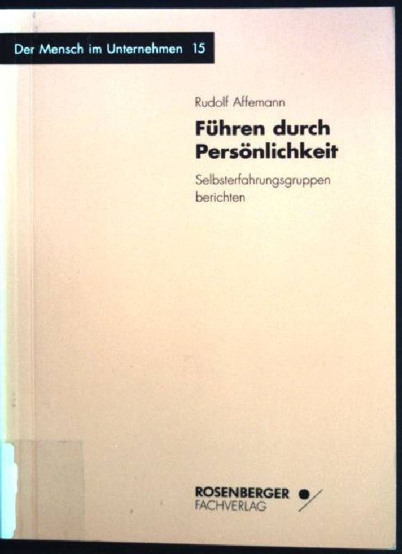Führen durch Persönlichkeit : Selbsterfahrungsgruppen berichten. Der Mensch im Unternehmen ; Bd. 15 - Affemann, Rudolf