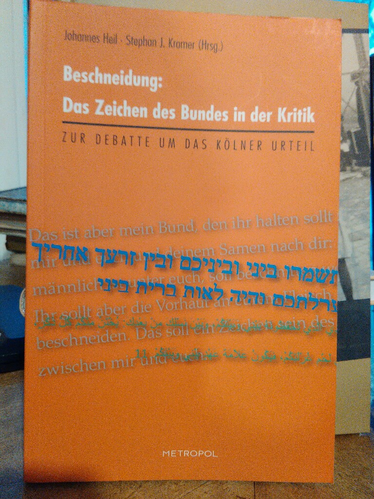Beschneidung: Das Zeichen des Bundes in der Kritik. Zur Debatte um das Kölner Urteil. - Heil, Johannes und Stephan J. Kramer (Hgg.)