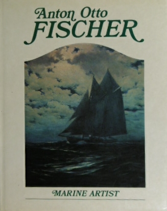 Anton Otto Fischer. Marine artist. His life and work. - SIGSBEE FISCHER, Katrina & Alex. A. HURST.