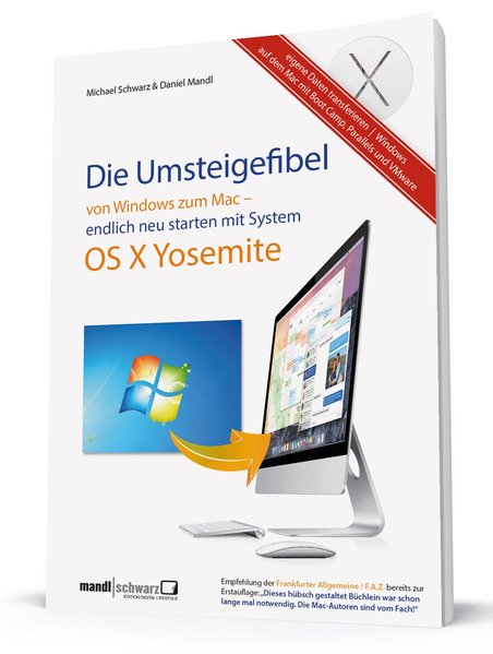 Die Umsteigefibel - von Windows zum Mac: Sicher und erfolgreich wechseln mit OS X 10.10 Yosemite - Mandl, Daniel und Michael Schwarz