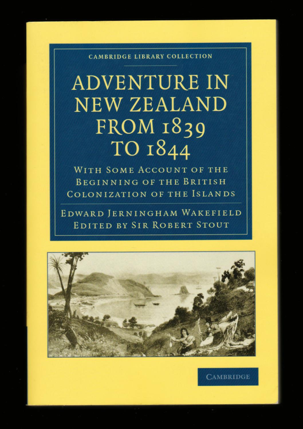 Adventure in New Zealand from 1839 to 1844: With Some Account of the Beginning of the British Colonization of the Islands (Cambridge Library Collection - History of Oceania) - Edward Jerningham Wakefield; Sir Robert Stout (Editor)