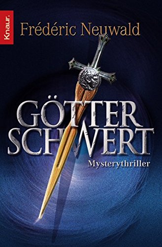 Götterschwert : Mysterythriller. Frédéric Neuwald. Aus dem Franz. von Nora Schreiber / Knaur ; 63203 - Neuwald, Frédéric (Verfasser)