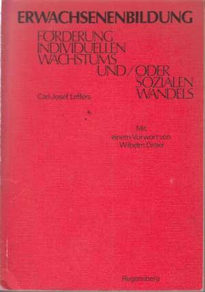 Erwachsenenbildung, Forderung individuellen Wachstums und/oder sozialen Wandels? Sozialethische und ideologiekritische Problemanalyse angewandter Methoden humanistischer Psychologie im Bereich der Erwachsenenbildung. Mit e. Vorw. von Wilhelm Dreier / Akademie für Jugendfragen: Schriftenreihe der Akademie für Jugendfragen in Münster ; Bd. 7 - Leffers, Carl-Josef