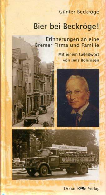 Bier bei Beckröge!. Erinnerungen an eine Bremer Firma und Familie - Beckröge, Günter