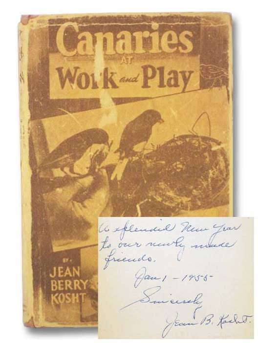 Canaries at Work and Play: Bird Stories in Pictures and Verse, with Valuable Information and Suggestions on Cages, Food and Accessories Kosht, Jean B