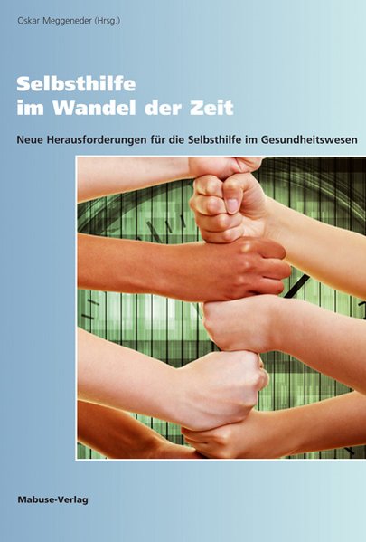 Selbsthilfe im Wandel der Zeit. Neue Herausforderungen für die Selbsthilfe im Gesundheitswesen - Meggeneder (Hrsg.), Oskar