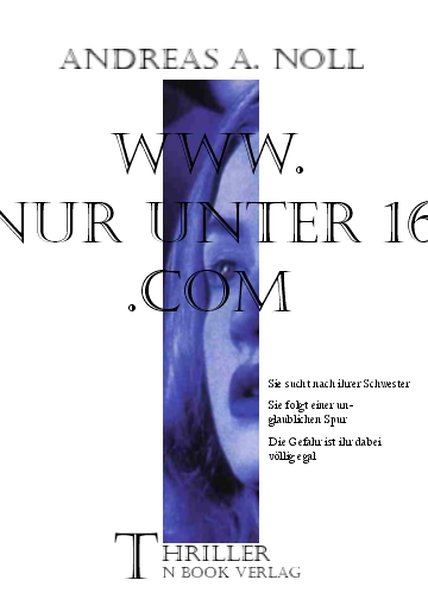 www.nur unter 16.com: Ein Internet-Thriller - A. Noll, Andreas