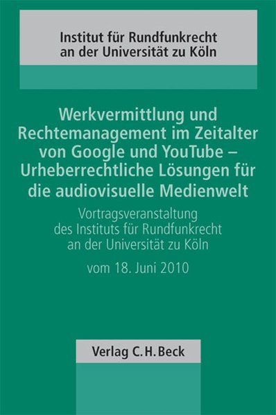 Werkvermittlung und Rechtemanagement im Zeitalter von Google und YouTube - Urheberrechtliche Lösungen für die audiovisuelle Medienwelt: . an der Universität zu Köln vom 18. Juni 2010