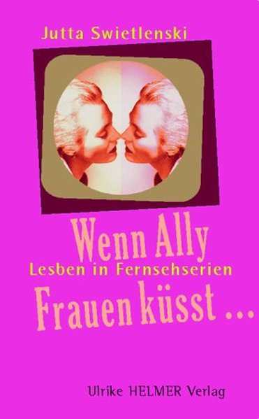 Wenn Ally Frauen küsst.: Lesben in Fernsehserien - Swietlinski, Jutta