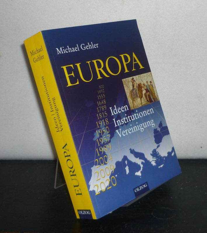 Europa: Ideen - Institutionen - Vereinigung. [Von Michael Gehler]. - Gehler, Michael