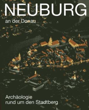 Neuburg an der Donau. Archäologie rund um den Stadtberg. Mit Beiträgen von Hubert Beer u.v.a. - Rieder, Karl Heinz