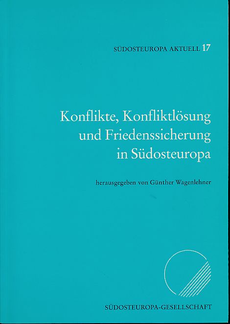 Konflikte, Konfliktlösung und Friedenssicherung in Südosteuropa. Südosteuropa-Gesellschaft. Südosteuropa aktuell 17. - Wagenlehner, Günther (Hg.)