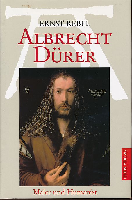 Albrecht Dürer. Maler und Humanist. - Rebel, Ernst