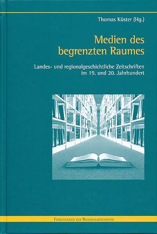 Medien des begrenzten Raumes. Landes- und regionalgeschichtliche Zeitschriften im 19. und 20. Jahrhundert. - Küster, Thomas (Hg.)