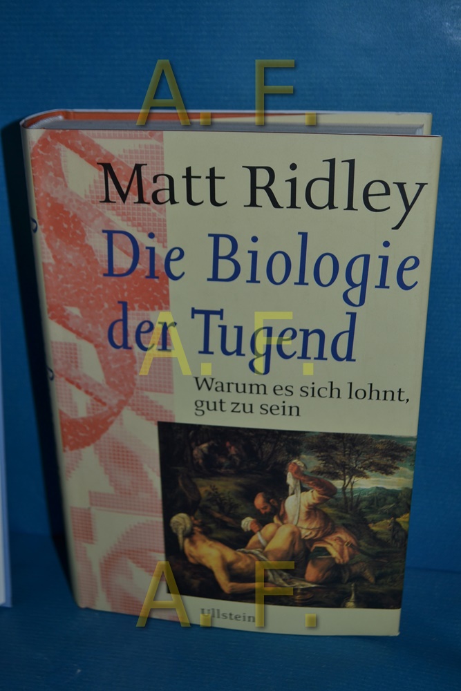 Die Biologie der Tugend : warum es sich lohnt, gut zu sein Matt Ridley. Aus dem Engl. von Angelus Johansen und Anne Weiland - Ridley, Matt