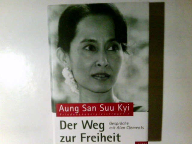 Der Weg zur Freiheit : Gespräche mit Alan Clements ; ergänzt durch Gespräche mit U Kyi Maung und U Tin Oo. Aung San Suu Kyi. Aus dem Engl. von Udo Rennert - Aung San Suu Kyi (Mitwirkender) und Udo (Übersetzer) Rennert