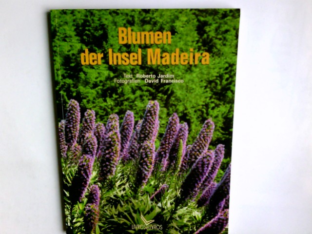 Blumen der Insel Madeira - Jardim, Roberto (Verfasser)