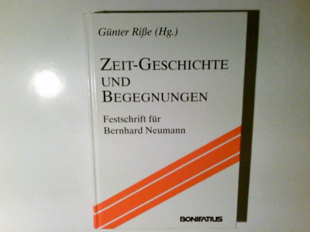 Zeit-Geschichte und Begegnungen : Festschrift für Bernhard Neumann zur Vollendung des 70. Lebensjahres. Günter Riße (Hg.) - Riße, Günter (Herausgeber) und Bernhard (Gefeierter) Neumann