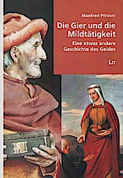 Die Gier und die Mildtätigkeit - eine etwas andere Geschichte des Geldes. - Pittioni, Manfred