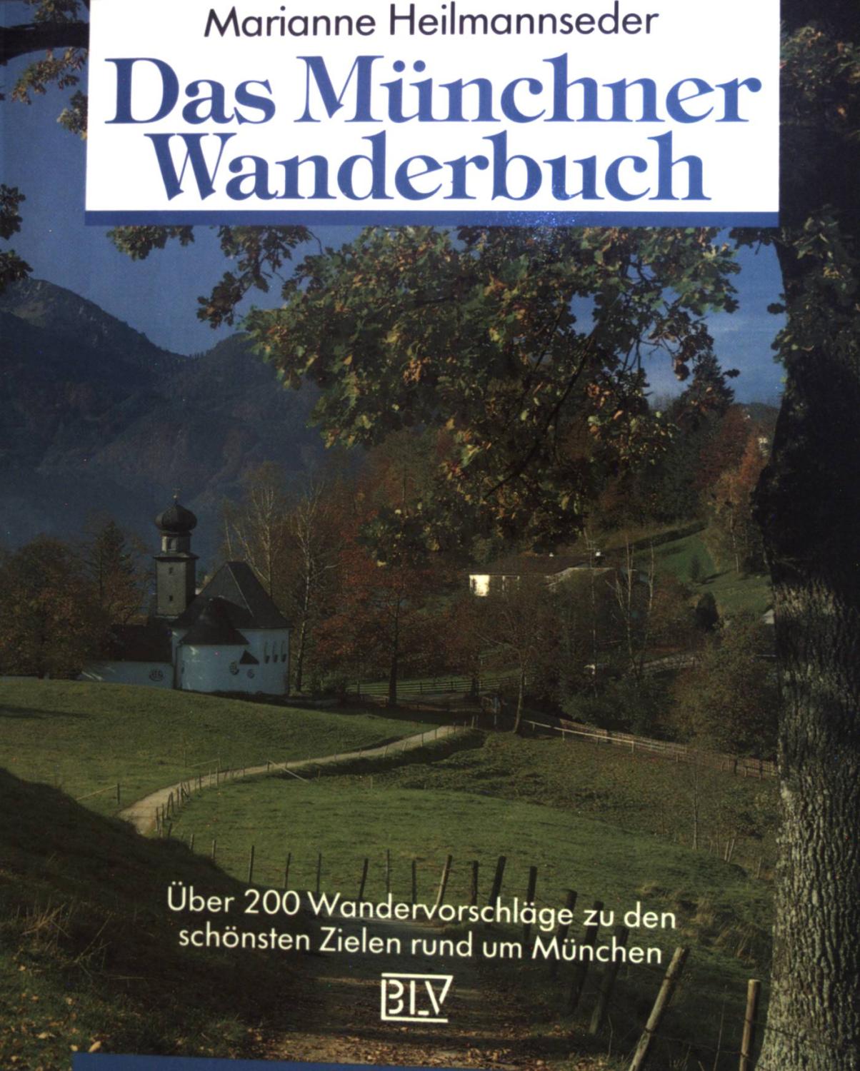 Das Münchner Wanderbuch : über 200 Wandervorschläge zu den schönsten Zielen rund um München. - Heilmannseder, Marianne