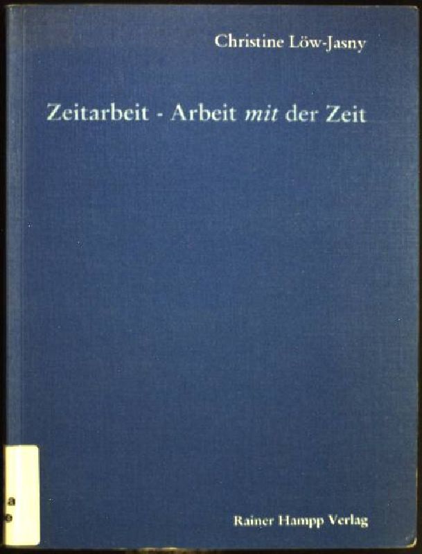 Zeitarbeit - Arbeit mit der Zeit. - Löw-Jasny, Christine