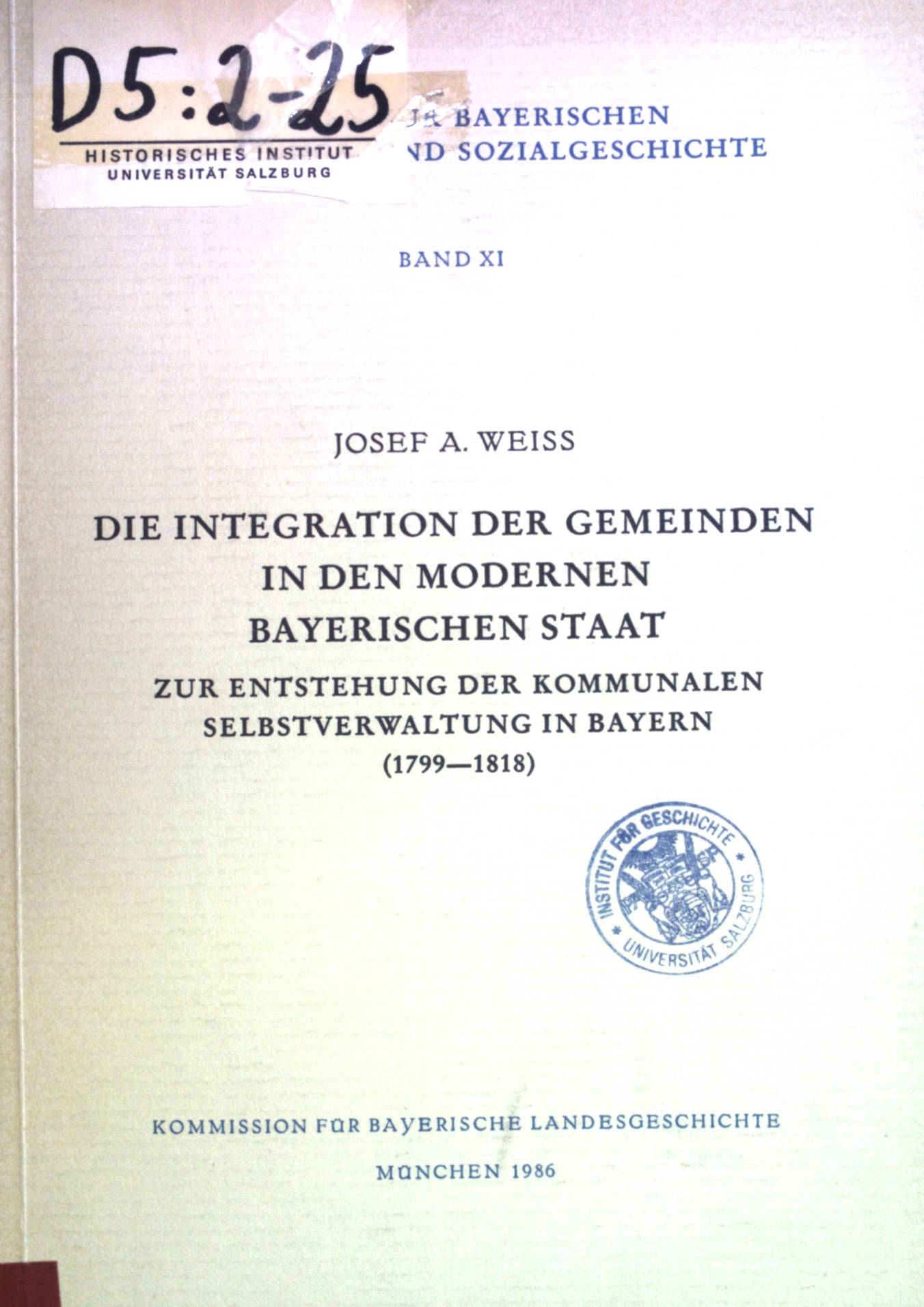 Die Integration der Gemeinden in den modernen bayerischen Staat : zur Entstehung d. kommunalen Selbstverwaltung in Bayern (1799 - 1818). Studien zur bayerischen Verfassungs- und Sozialgeschichte ; Bd. 11 - Weiss, Josef A.