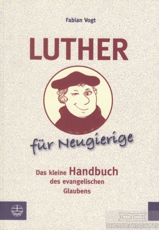 Luther für Neugierige Das kleine Handbuch evangelischen Glaubens - Vogt, Fabian