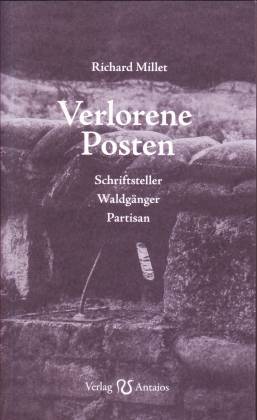 Verlorene Posten. Schriftsteller - Waldgänger - Partisan. Essay - Millet, Richard